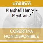 Marshall Henry - Mantras 2 cd