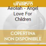 Aeoliah - Angel Love For Children cd