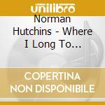 Norman Hutchins - Where I Long To Be cd
