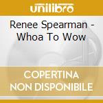 Renee Spearman - Whoa To Wow cd musicale di Renee Spearman