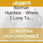 Norman Hutchins - Where I Long To Be Performance cd musicale di Norman Hutchins