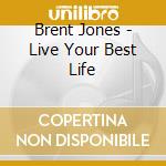 Brent Jones - Live Your Best Life cd musicale