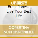 Brent Jones - Live Your Best Life cd