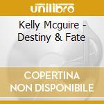 Kelly Mcguire - Destiny & Fate cd musicale di Kelly Mcguire
