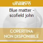 Blue matter - scofield john cd musicale di John Scofield
