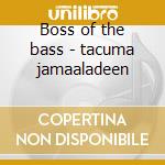 Boss of the bass - tacuma jamaaladeen cd musicale di Tacuma Jamaaladeen