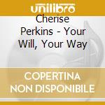 Cherise Perkins - Your Will, Your Way cd musicale di Cherise Perkins