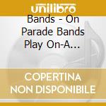 Bands - On Parade Bands Play On-A Celebratio cd