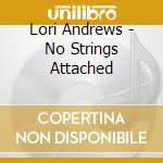 Lori Andrews - No Strings Attached cd musicale di Lori Andrews