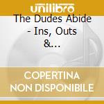 The Dudes Abide - Ins, Outs & What-Have-Yous cd