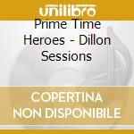 Prime Time Heroes - Dillon Sessions cd