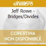 Jeff Rowe - Bridges/Divides cd musicale di Jeff Rowe