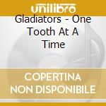Gladiators - One Tooth At A Time cd musicale di Gladiators