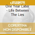 One Year Later - Life Between The Lies cd musicale di One Year Later