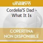 Cordelia'S Dad - What It Is cd
