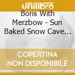 Boris With Merzbow - Sun Baked Snow Cave (2 Lp) cd