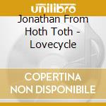 Jonathan From Hoth Toth - Lovecycle cd