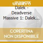 Dalek - Deadverse Massive 1: Dalek Rarities cd musicale di DALEK