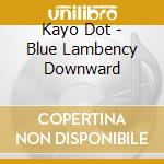 Kayo Dot - Blue Lambency Downward cd