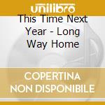 This Time Next Year - Long Way Home cd musicale di This Time Next Year