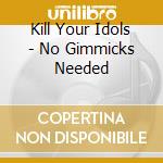 Kill Your Idols - No Gimmicks Needed cd musicale di Kill Your Idols