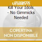 Kill Your Idols - No Gimmicks Needed cd