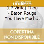 (LP Vinile) Thou - Baton Rouge You Have Much To Answer For lp vinile di Thou