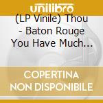 (LP Vinile) Thou - Baton Rouge You Have Much To Answer For vinile