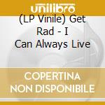 (LP Vinile) Get Rad - I Can Always Live vinile
