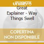 Great Explainer - Way Things Swell cd musicale di Great Explainer
