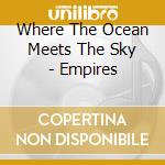 Where The Ocean Meets The Sky - Empires cd