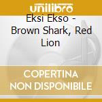 Eksi Ekso - Brown Shark, Red Lion