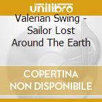 Valerian Swing - Sailor Lost Around The Earth cd musicale di Valerian Swing