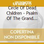 Circle Of Dead Children - Psalm Of The Grand Destroyer cd musicale di Circle Of Dead Children