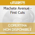 Machete Avenue - First Cuts cd musicale di Machete Avenue