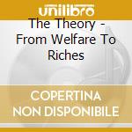 The Theory - From Welfare To Riches cd