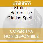 Ustalost - Before The Glinting Spell Unvests cd musicale