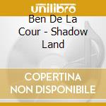 Ben De La Cour - Shadow Land cd