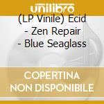 (LP Vinile) Ecid - Zen Repair - Blue Seaglass vinile