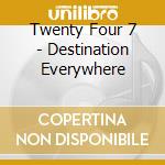 Twenty Four 7 - Destination Everywhere cd