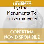 Pyrithe - Monuments To Impermanence cd musicale
