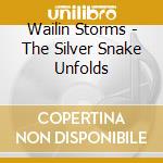 Wailin Storms - The Silver Snake Unfolds cd musicale