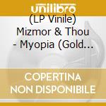 (LP Vinile) Mizmor & Thou - Myopia (Gold Vinyl) lp vinile