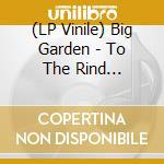(LP Vinile) Big Garden - To The Rind ('Earth' Color Vinyl) vinile