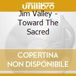 Jim Valley - Toward The Sacred cd
