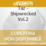 Taz - Shipwrecked Vol.2 cd
