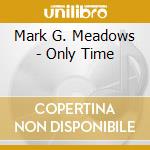 Mark G. Meadows - Only Time cd