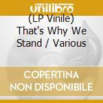 (LP Vinile) That's Why We Stand / Various vinile