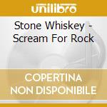 Stone Whiskey - Scream For Rock cd