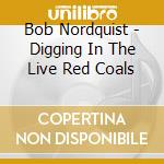Bob Nordquist - Digging In The Live Red Coals cd